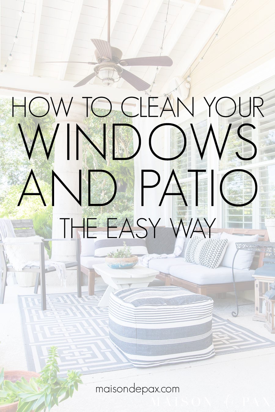 pretty, clean covered patio with text overlay: how to clean your windows and patio the easy way | Maison de Pax