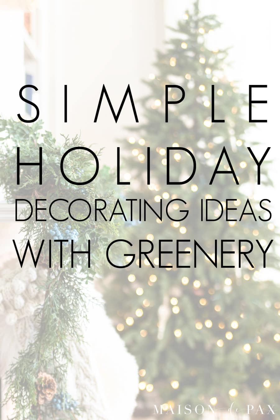 christmas tree in background with overlay: simple holidya decorating ideas with greenery | Maison de Pax