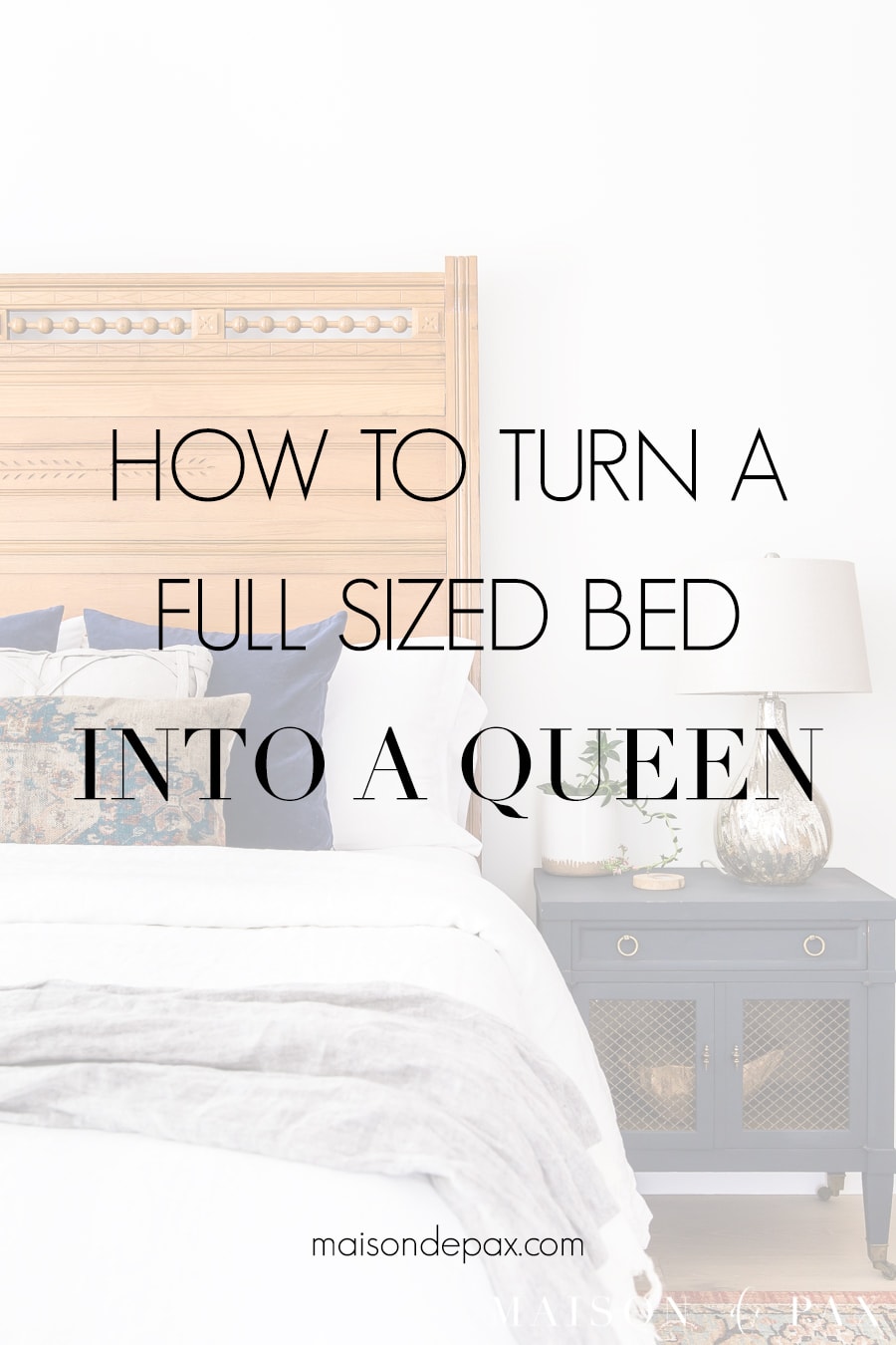 How to turn a full sized bed into a queen | Maison de Pax