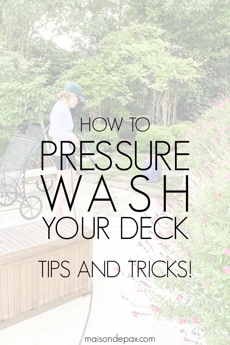 woman power washing deck with overlay: how to pressure wash your deck | Maison de Pax
