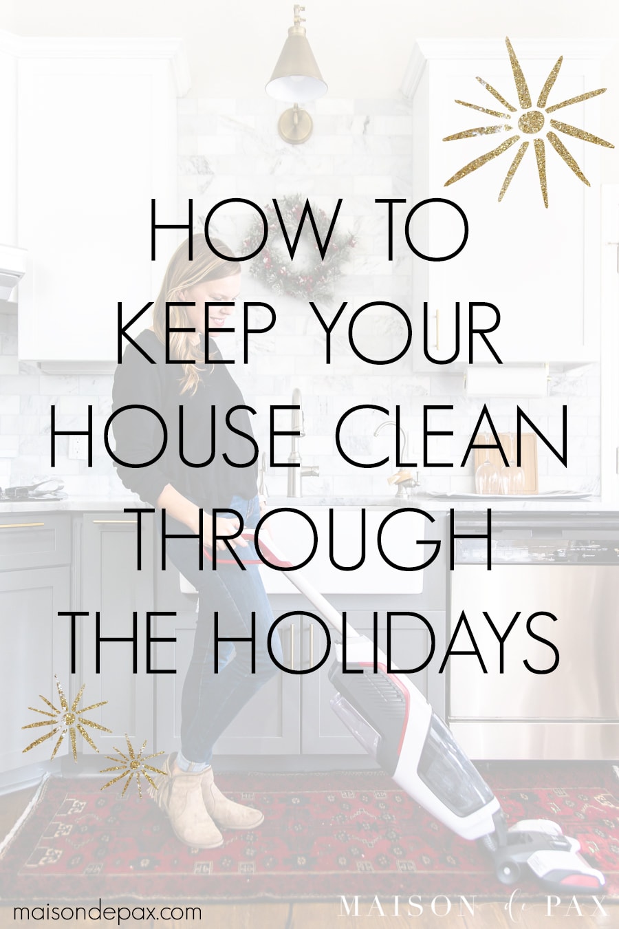 woman vacuuming kitchen with overlay: how to keep your house clean through the holidays | Maison de Pax