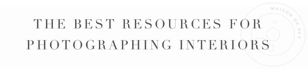 The best resources for photographing interiors by Maison de Pax